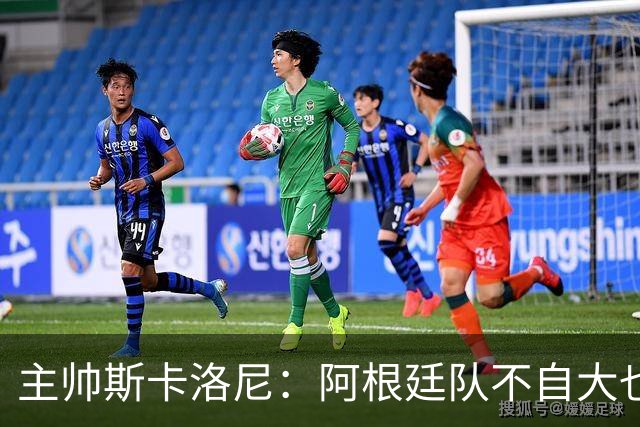 主帅斯卡洛尼：阿根廷队不自大也不自卑
